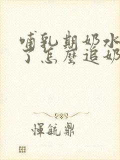 哺乳期奶水变少了怎么追奶