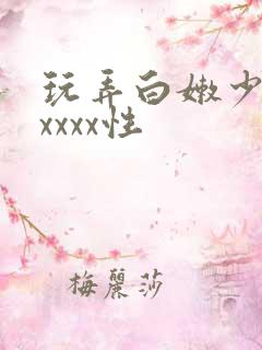 玩弄白嫩少妇xxxxx性