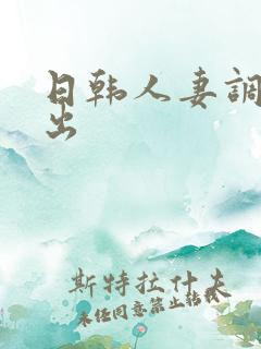 日韩人妻调教中出