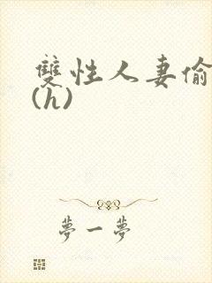 双性人妻偷腥记(h)