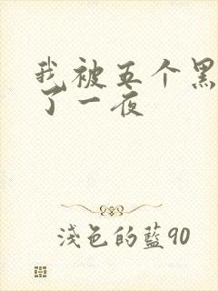 我被五个黑人p了一夜