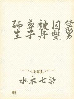 师尊被囚禁后喂生子丹双男主小说