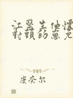 江医生他怀了他对头的崽免费阅读全