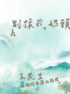 别揉我奶头啊嗯h