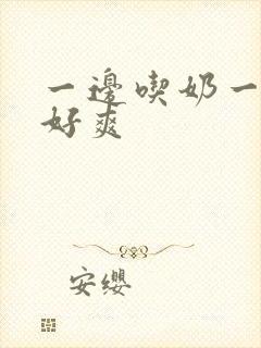 一边吃奶一边啪好爽