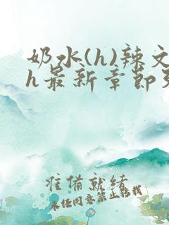 奶水(h)辣文h最新章节列表 / 奶水(h)