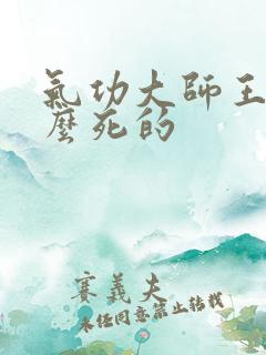 气功大师王林怎么死的