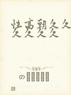 性高朝久久久久久久久久