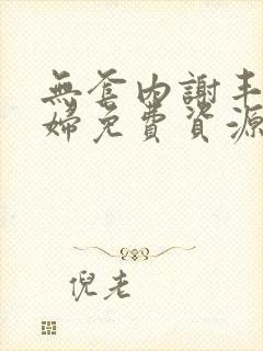 无套内谢丰满少妇免费资源