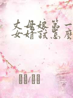 丈母娘第一次见女婿该怎么说