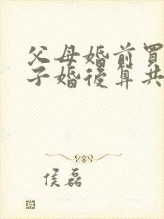 父母婚前买的房子婚后算共同财产吗