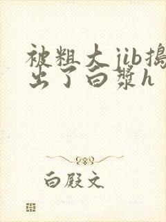 被粗大jib捣出了白浆h