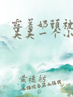 露着奶头被用乳夹夹一个小时