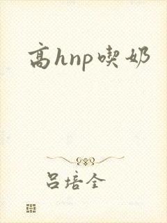 高hnp吃奶
