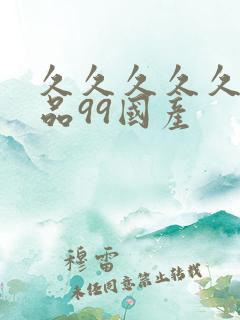 久久久久久久精品99国产