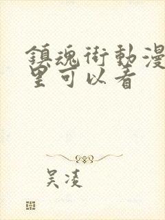 镇魂街动漫在哪里可以看