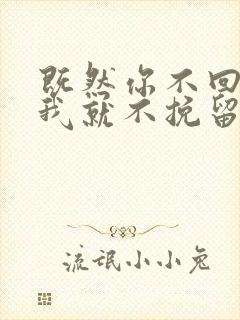 既然你不回头那我就不挽留什么歌