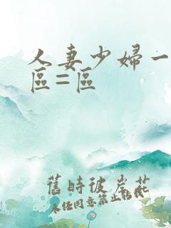 人妻少妇一区二区=区