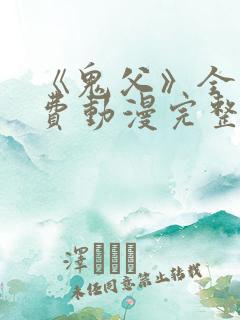 《鬼父》全集免费动漫完整版