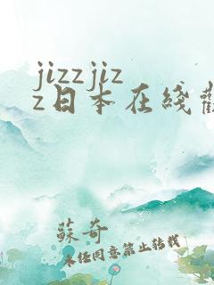 jizzjizz日本在线观看