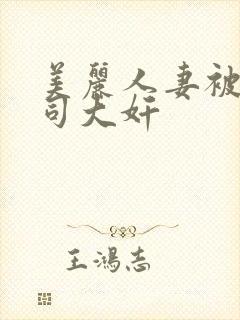 美丽人妻被夫上司大奸