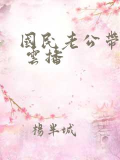 国民老公带回家 云播