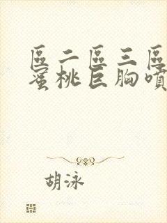 区二区三区av蜜桃巨胸喷奶水