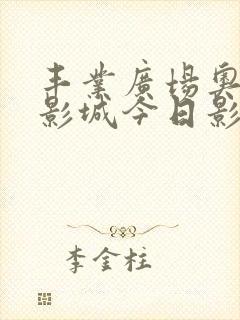 丰业广场奥斯卡影城今日影讯