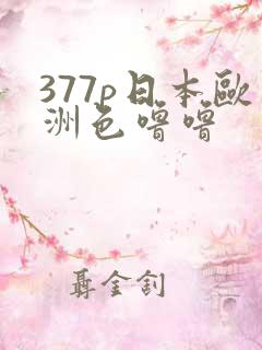 377p日本欧洲色噜噜