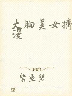 大胸美女挤奶动漫