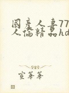 国产人妻777人伦精品hd超碰