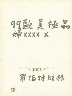 99欧美极品少妇xxxxⅹ