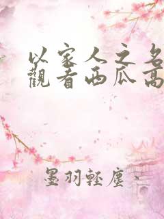 以家人之名免费观看西瓜高清