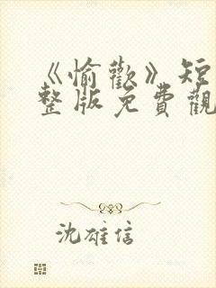 《愉欢》短剧完整版免费观看