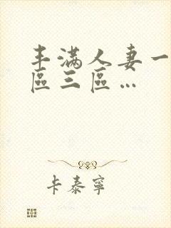 丰满人妻一区二区三区…