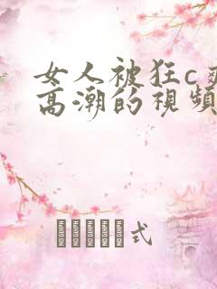 女人被狂c爽到高潮的视频