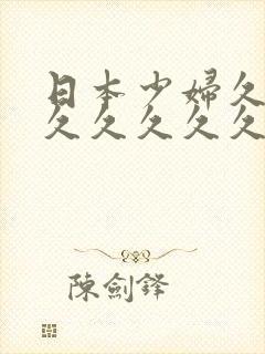 日本少妇久久久久久久久久久久久久