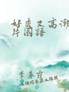 好爽又高潮了毛片国语