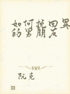 如何挽回异地恋的男朋友