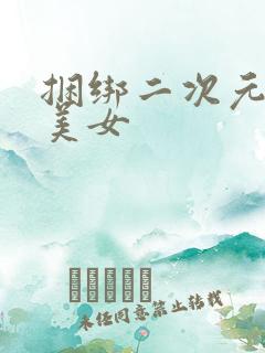 捆绑二次元白丝美女