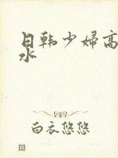 日韩少妇高潮喷水