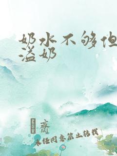 奶水不够但总是溢奶