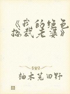 《我的绝色冰山总裁老婆》