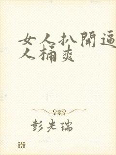 女人扒开逼让男人桶爽