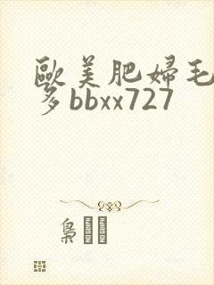 欧美肥妇毛多水多bbxx727