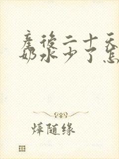 产后二十天突然奶水少了怎么办