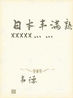 日本丰满熟妇色xxxxx……