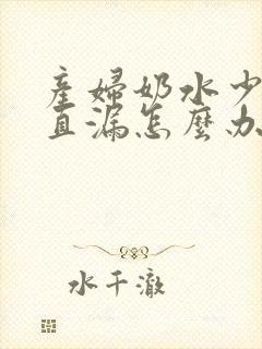 产妇奶水少还一直漏怎么办