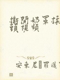 撕开奶罩揉吮奶头视频