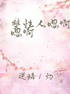 双性人嗯啊嗯啊嗯啊